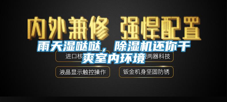 雨天濕噠噠，91看片软件大全還你幹爽室內環境