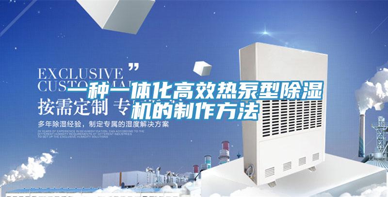 一種一體化高效熱泵型91看片软件大全的製作方法