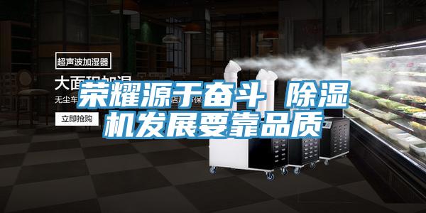 榮耀源於奮鬥 91看片软件大全發展要靠品質