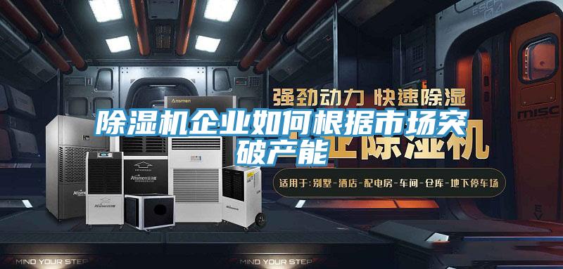 91看片软件大全企業如何根據市場突破產能
