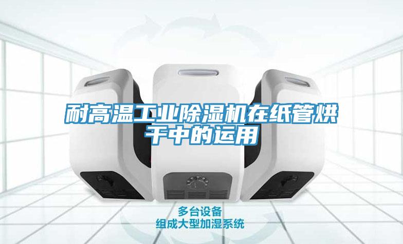 耐高溫工業91看片软件大全在紙管烘幹中的運用