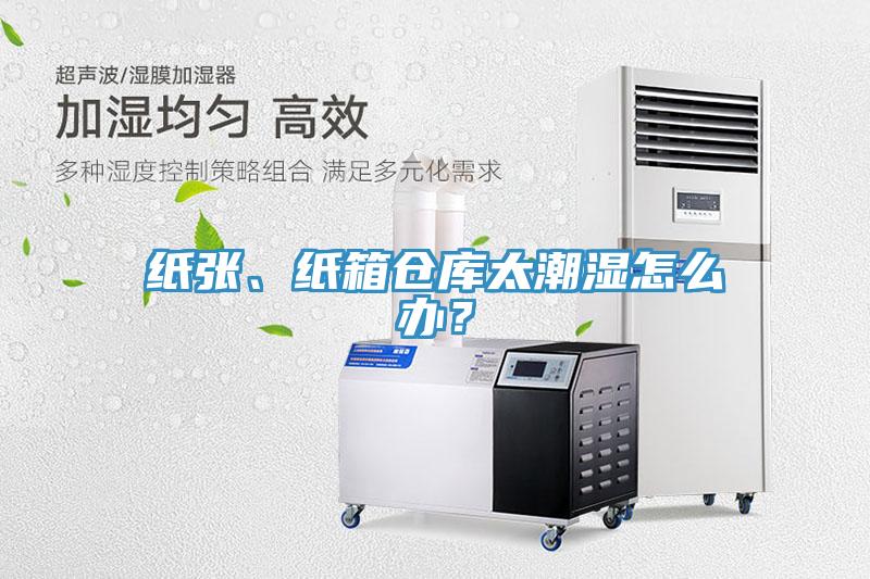 紙張、紙箱倉庫太潮濕怎麽辦？