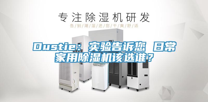 Dustie：實驗告訴您 日常家用91看片软件大全該選誰？