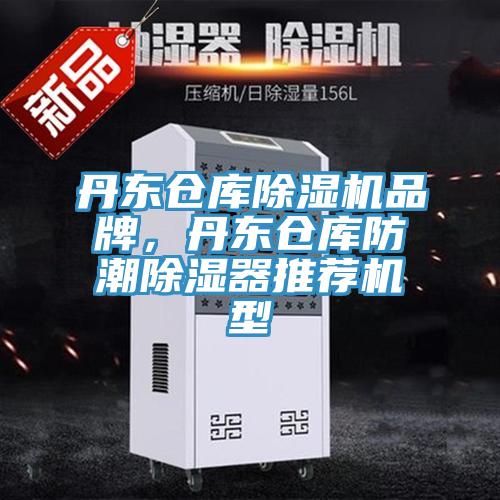 丹東倉庫91看片软件大全品牌，丹東倉庫防潮除濕器推薦機型