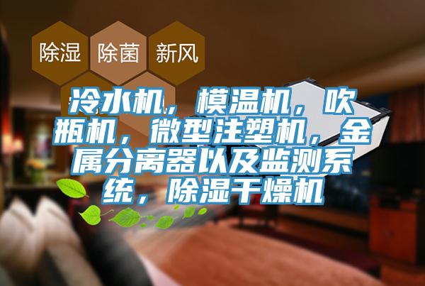 冷水機，模溫機，吹瓶機，微型注塑機，金屬分離器以及監測係統，除濕幹燥機