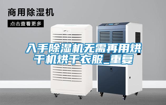 入手91看片软件大全無需再用烘幹機烘幹衣服_重複