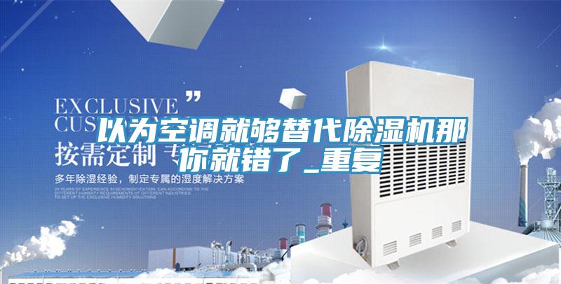 以為空調就夠替代91看片软件大全那你就錯了_重複