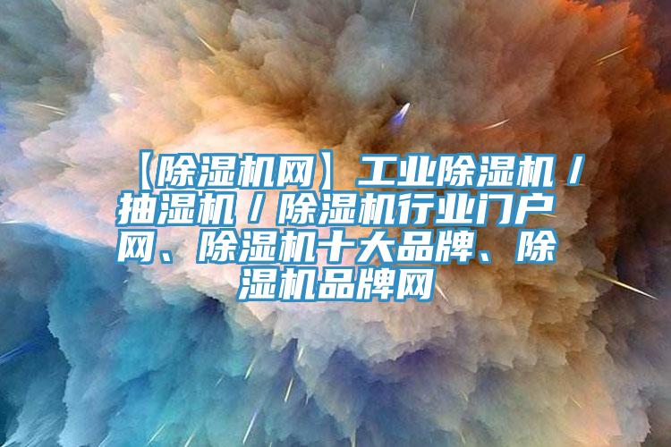 【91看片软件大全網】工業91看片软件大全／抽濕機／91看片软件大全行業門戶網、91看片软件大全十大品牌、91看片软件大全品牌網