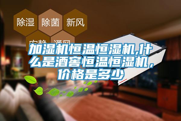 加濕機恒溫恒濕機,什麽是酒窖恒溫恒濕機，價格是多少