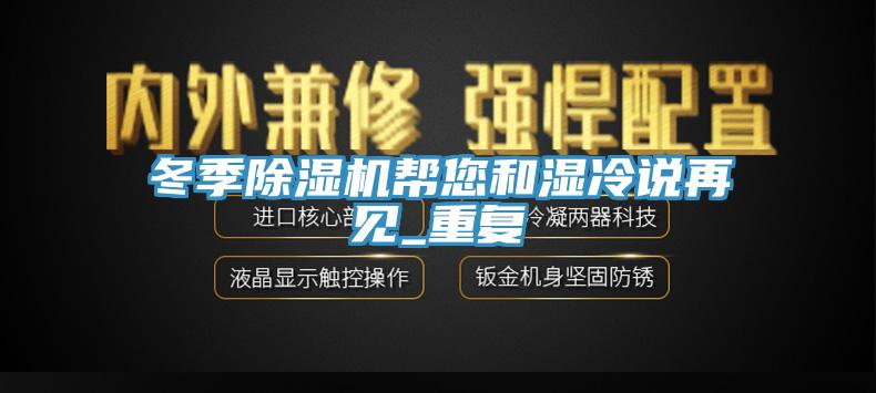 冬季91看片软件大全幫您和濕冷說再見_重複
