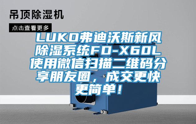 LUKO弗迪沃斯新風除濕係統FD-X60L使用微信掃描二維碼分享朋友圈，成交更快更簡單！