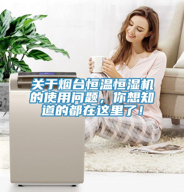 關於煙台恒溫恒濕機的使用問題，你想知道的都在這裏了！