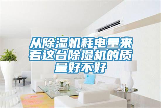 從91看片软件大全耗電量來看這台91看片软件大全的質量好不好