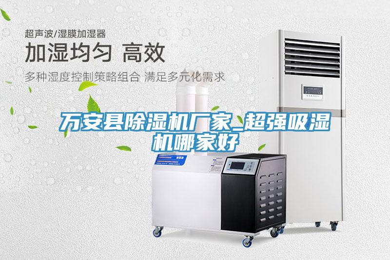 萬安縣91看片软件大全廠家_超強吸濕機哪家好
