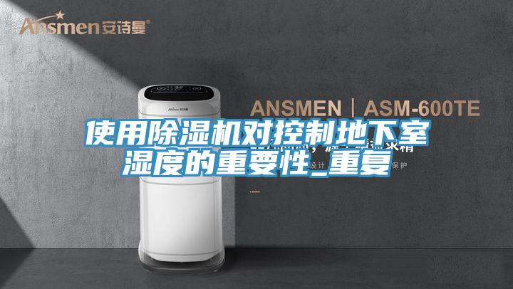 使用91看片软件大全對控製地下室濕度的重要性_重複