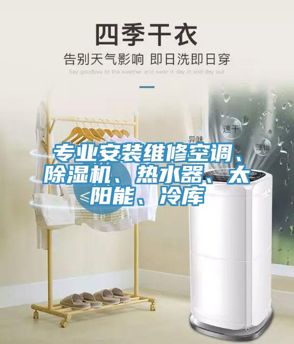 專業安裝維修空調、91看片软件大全、熱水器、太陽能、冷庫