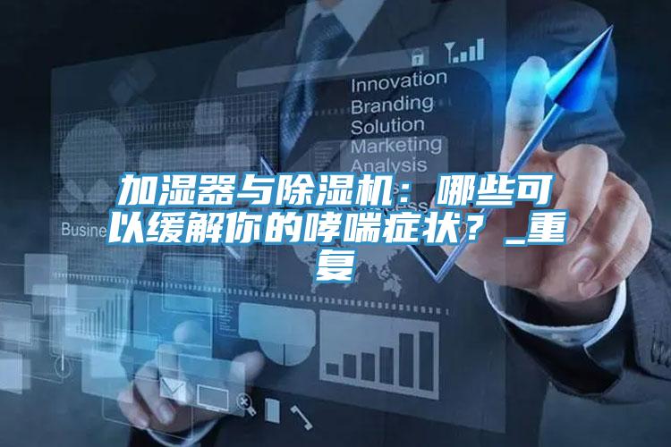 加濕器與91看片软件大全：哪些可以緩解你的哮喘症狀？_重複