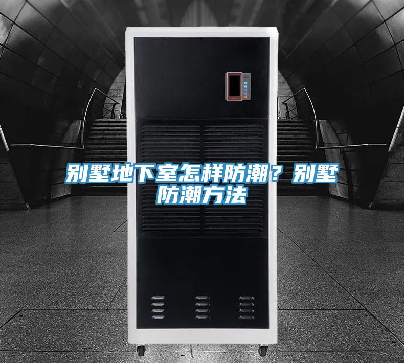 別墅地下室怎樣防潮？別墅防潮方法