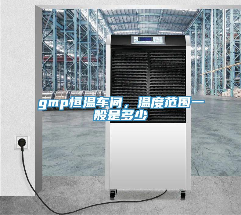 gmp恒溫車間，溫度範圍一般是多少