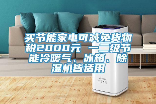 買節能家電可減免貨物稅2000元 一二級節能冷暖氣、冰箱、91看片软件大全皆適用