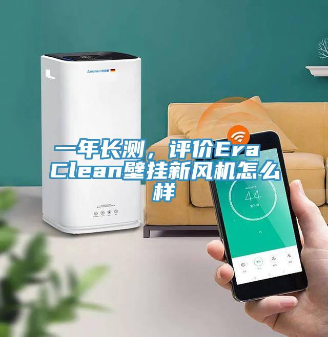 一年長測，評價Era Clean壁掛新風機怎麽樣