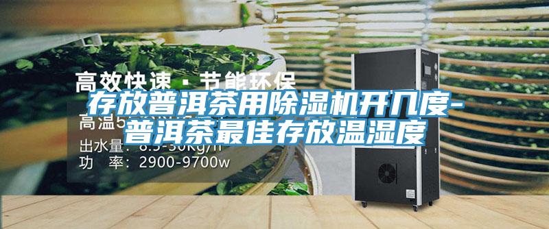 存放普洱茶用91看片软件大全開幾度-普洱茶最佳存放溫濕度