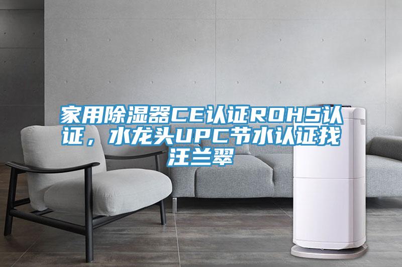 家用除濕器CE認證ROHS認證，水龍頭UPC節水認證找汪蘭翠