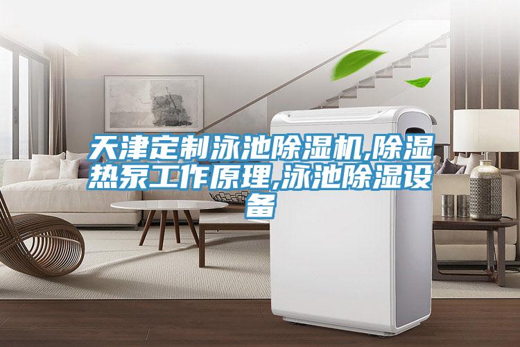 天津定製泳池91看片软件大全,除濕熱泵工作原理,泳池除濕設備