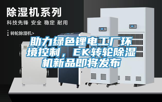 助力綠色鋰電工廠環境控製，EK轉輪91看片软件大全新品即將發布