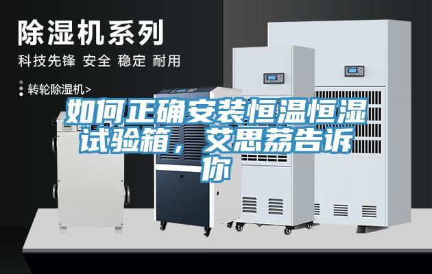 如何正確安裝恒溫恒濕試驗箱，艾思荔告訴你
