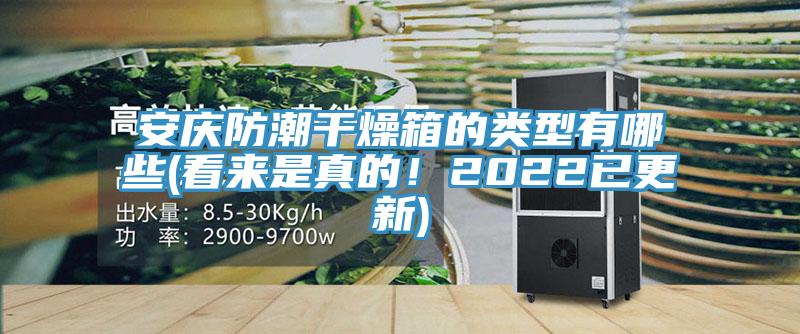 安慶防潮幹燥箱的類型有哪些(看來是真的！2022已更新)