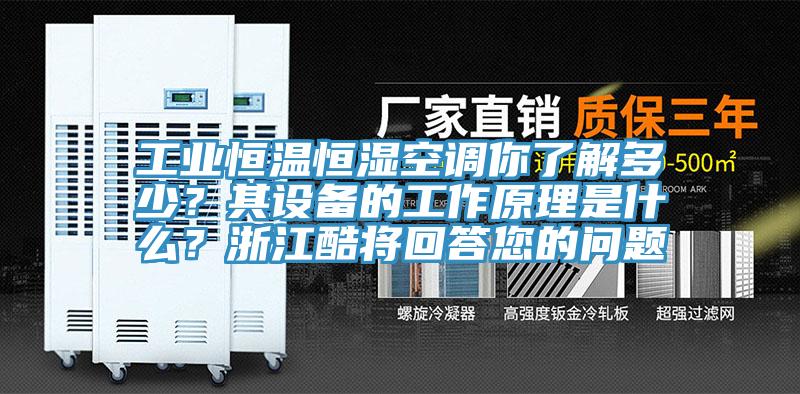 工業恒溫恒濕空調你了解多少？其設備的工作原理是什麽？浙江酷將回答您的問題
