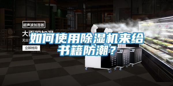 如何使用91看片软件大全來給書籍防潮？