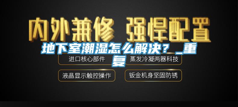 地下室潮濕怎麽解決？_重複