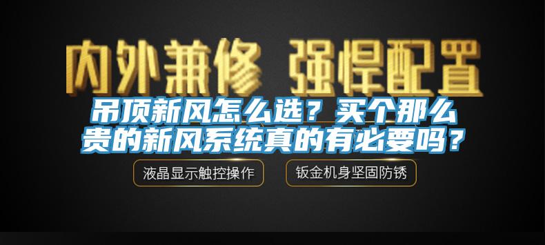 吊頂新風怎麽選？買個那麽貴的新風係統真的有必要嗎？