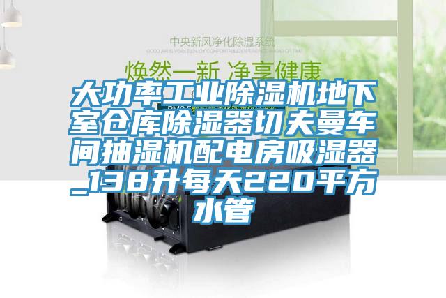 大功率工業91看片软件大全地下室倉庫除濕器切夫曼車間抽濕機配電房吸濕器_138升每天220平方水管