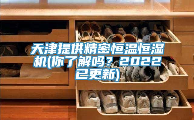 天津提供精密恒溫恒濕機(你了解嗎？2022已更新)