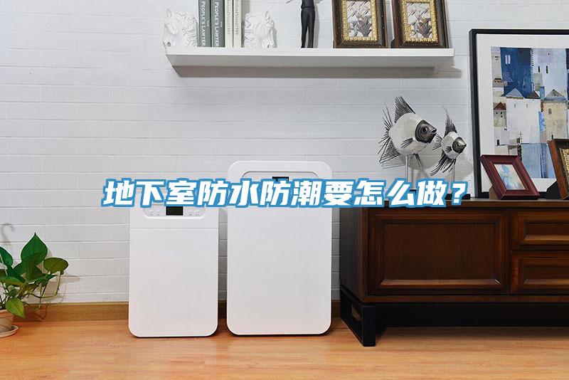 地下室防水防潮要怎麽做？
