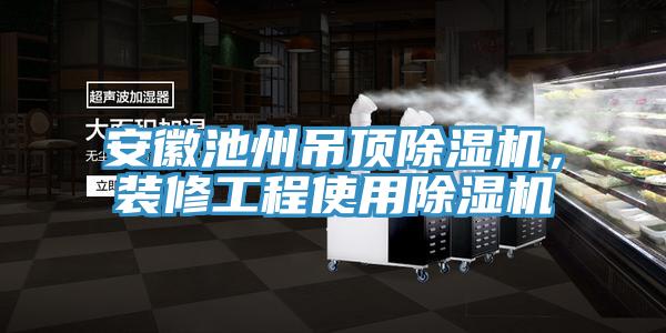 安徽池州吊頂91看片软件大全，裝修工程使用91看片软件大全