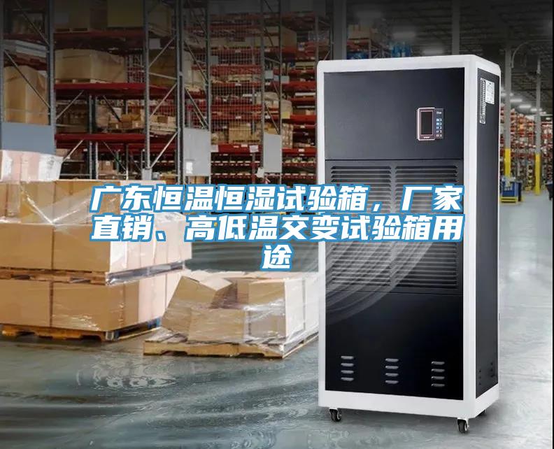 廣東恒溫恒濕試驗箱，廠家直銷、高低溫交變試驗箱用途