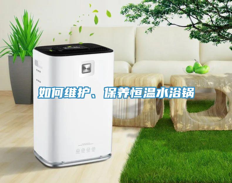 如何維護、保養恒溫水浴鍋