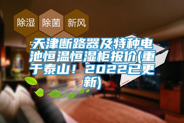 天津斷路器及特種電池恒溫恒濕櫃報價(重於泰山！2022已更新)
