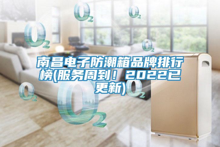 南昌電子防潮箱品牌排行榜(服務周到！2022已更新)