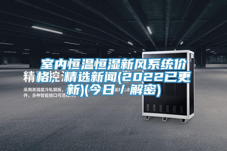 室內恒溫恒濕新風係統價格，精選新聞(2022已更新)(今日／解密)