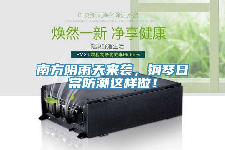 南方陰雨天來襲，鋼琴日常防潮這樣做！