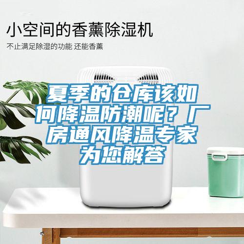 夏季的倉庫該如何降溫防潮呢？廠房通風降溫專家為您解答