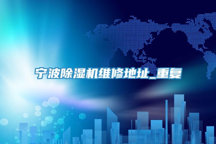 寧波91看片软件大全維修地址_重複
