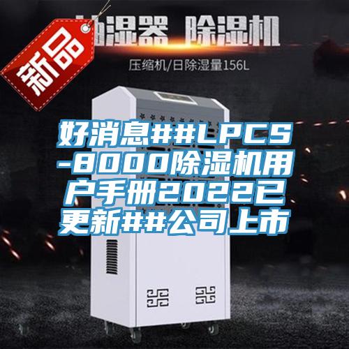 好消息##LPCS-800091看片软件大全用戶手冊2022已更新##公司上市