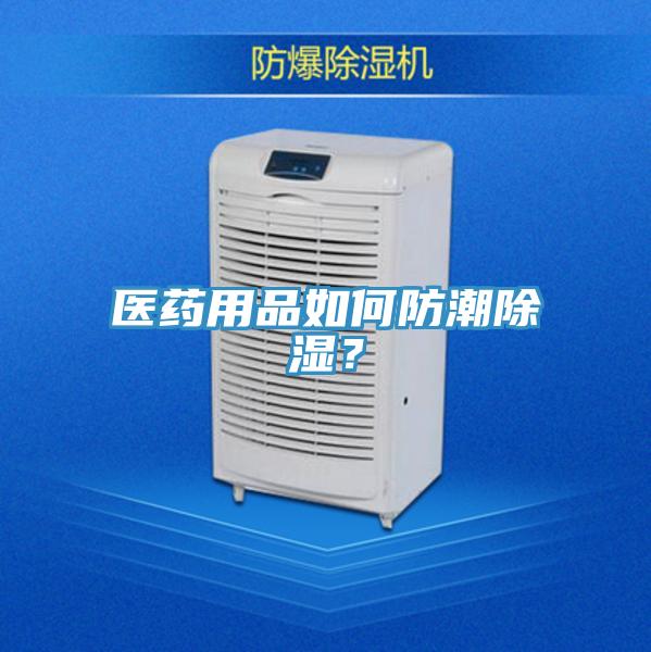 醫藥用品如何防潮除濕？