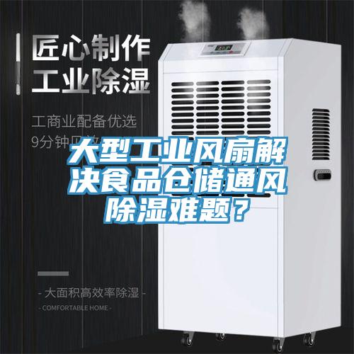 大型工業風扇解決食品倉儲通風除濕難題？